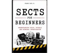 SECTS FOR BEGINNERS: Understanding Cults, Manipulation and Social Control: 8 (Criminology, Criminal Profiling, Serial Killers, Forensics Psychology)