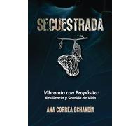 Secuestrada: Vibrando con Propósito : Resiliencia y Sentido de Vida