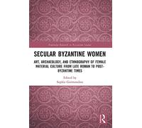 Secular Byzantine Women: Art, Archaeology, and Ethnography of Female Material Culture from Late Roman to Post-Byzantine Times (Routledge Research in Byzantine Studies)