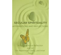 Secular Spirituality: Affirmations and Reflections: A Gentle Spiritual Reflection Journal for Awareness, Clarity and Inner Peace| 130 pages 6x9 ... Great gift for spiritual people of all ages