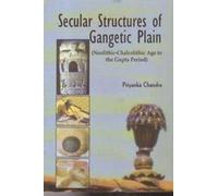 Secular Structures of Gangetic Plain: Neolithic-Chalcolithic Age to the Gupta Period