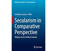 Secularism in Comparative Perspective: Religions Across Political Contexts: 23 (Philosophy and Politics - Critical Explorations, 23)