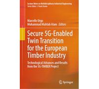 Secure 5G-Enabled Twin Transition for the European Timber Industry: Technological Advances and Results from the 5G-TIMBER Project (Lecture Notes on Multidisciplinary Industrial Engineering)