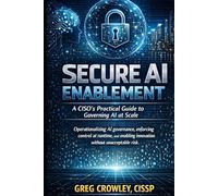 Secure AI Enablement: A CISO’s Practical Guide to Governing AI at Scale