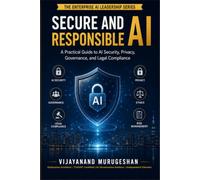 Secure and Responsible AI: A Business Leader's Guide to AI Security, Privacy, Trust, Governance, and Legal Compliance (Enterprises AI Leadership Series)
