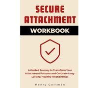 Secure Attachment Workbook: A Guided Journey to Transform Your Attachment Patterns and Cultivate Long-Lasting, Healthy Relationships (Attachment Theory)
