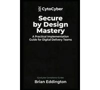 Secure by Design Mastery: A Practical Implementation Guide for Digital Delivery Teams (Practical Certification Playbooks)