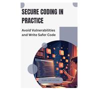 Secure Coding in Practice: Avoid Vulnerabilities and Write Safer Code