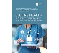 Secure Health : A Guide to Cybersecurity for Healthcare Managers