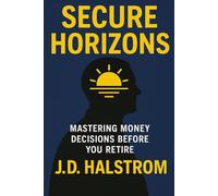 Secure Horizons: Mastering Money Decisions Before You Retire