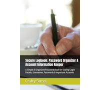 Secure Logbook: Password Organizer & Account Information Keeper: A Simple & Organized Password Book for Storing Login Details, Usernames, Passwords & Important Accounts
