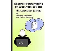 Secure Programming of Web Applications: Web Application Security for Software Developers and Project Managers