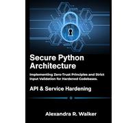 Secure Python Architecture: Implementing Zero-Trust Principles and Strict Input Validation for Hardened Codebases.
