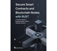 Secure Smart Contracts and Blockchain Nodes with Rust: A Practical Guide to Building Audited, Attack-Resistant Systems