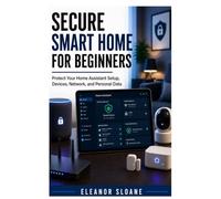 Secure Smart Home for Beginners: Protect Your Home Assistant Setup, Devices, Network, and Personal Data