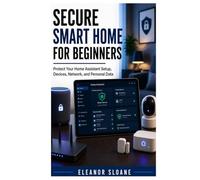 Secure Smart Home for Beginners: Protect Your Home Assistant Setup, Devices, Network, and Personal Data