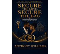Secure the Love, Secure the Bag: A Guide to Money, Boundaries, and Legacy for Black Couples (The Black Dollar Blueprint)