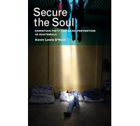 Secure the Soul: Christian Piety and Gang Prevention in Guatemala