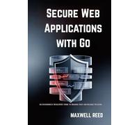 Secure Web Applications with Go: An Intermediate Developer's Guide to Building Safe and Reliable Systems