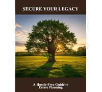 Secure Your Legacy: A Hassle-Free Guide To Estate Planning