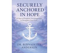 SECURELY ANCHORED IN HOPE: 30 Days of Prophetic Encouragement to Strengthen Your Faith
