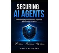 SECURING AI AGENTS Defending Against Prompt Injection & the Lethal Trifecta: Defending Against Prompt Injection & the Lethal Trifecta (THE AI SECURITY ARSENAL)