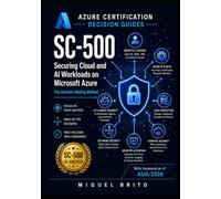 Securing Cloud and AI Workloads on Microsoft Azure (SC-500): Complete Exam Preparation Guide - The Decision-Making Method (Azure Certification Decision Guides)