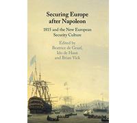 Securing Europe after Napoleon: 1815 and the New European Security Culture