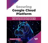Securing Google Cloud Platform: Implementing cloud security by leveraging native GCP services and modern principles (English Edition)