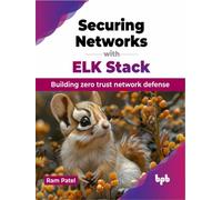 Securing Networks with ELK Stack : Building zero trust network defense (English Edition)