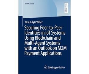 Securing Peer-to-Peer Identities in IoT Systems Using Blockchain and Multi-Agent Systems with an Outlook on M2M Payment Applications (BestMasters)