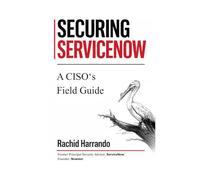 Securing ServiceNow: A CISO Field Guide