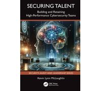 Securing Talent : Building and Retaining High-Performance Cybersecurity Teams