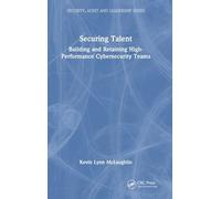 Securing Talent: Building and Retaining High-Performance Cybersecurity Teams (Security, Audit and Leadership Series)
