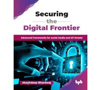 Securing the Digital Frontier: Advanced frameworks for social media and IoT threats (English Edition)