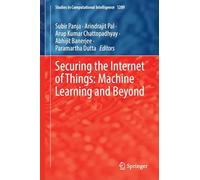 Securing the Internet of Things: Machine Learning and Beyond (Studies in Computational Intelligence, 1289)
