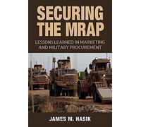 Securing the MRAP: Lessons Learned in Marketing and Military Procurement (Williams-Ford Texas a&M University Military History Series)