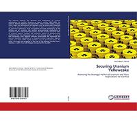 Securing Uranium Yellowcake: Assessing the Strategic Politics of Uranium and Their Implications for Conflict