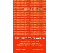 Securing Your World: Techniques, Tools, and Frameworks for Physical Security Testing Professionals (Second Edition)