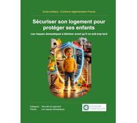Sécuriser son logement pour protéger ses enfants: Guide pratique pour prévenir les accidents domestiques : chutes, brûlures, intoxications, prises ... dangers de la maison (Sécurité du logement)