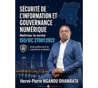 Sécurité de l’Information et Gouvernance Numérique: Maîtriser la norme ISO/IEC 27001:2022 Guide pratique pour les organisations congolaises