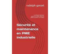 Sécurité et maintenance en PME industrielle: La méthode simple pour organiser un atelier, réduire les pannes et prévenir les incidents