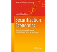 Securitization Economics: Deconstructing the Economic Foundations of Asset Securitization (Springer Texts in Business and Economics)