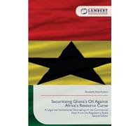 Securitizing Ghana's Oil Against Africa's Resource Curse: A Legal and Institutional Decoupling of the Commercial State from the Regulatory State Second Edition