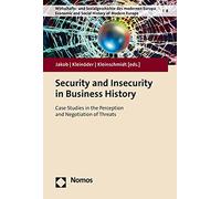 Security and Insecurity in Business History: Case Studies in the Perception and Negotiation of Threats (Wirtschafts- Und Sozialgeschichte Des Modernen ... and Social History of Modern Europe, 8)