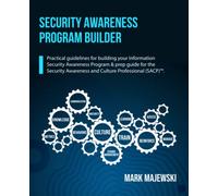 Security Awareness Program Builder: Practical guidelines for building your Information Security Awareness Program & prep guide for the Security Awareness and Culture Professional (SACP)™.