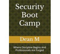 Security Boot Camp: Where Discipline Begins And Professionals Are Forged (Lost Art of Security)