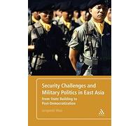 Security Challenges and Military Politics in East Asia: From State Building to Post-Democratization