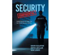 Security Confidential: Insider Stories and Tales from the Private Security Industry