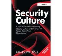 Security Culture : A How-to Guide for Improving Security Culture and Dealing with People Risk in Your Organisation